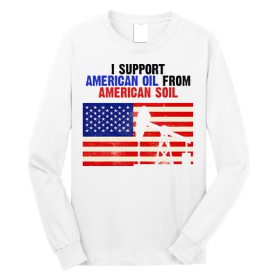 I Support American Oil From American Soil USA Long Sleeve Shirt