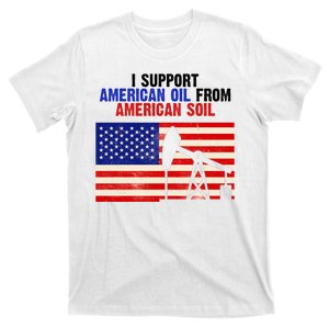 I Support American Oil From American Soil USA T-Shirt