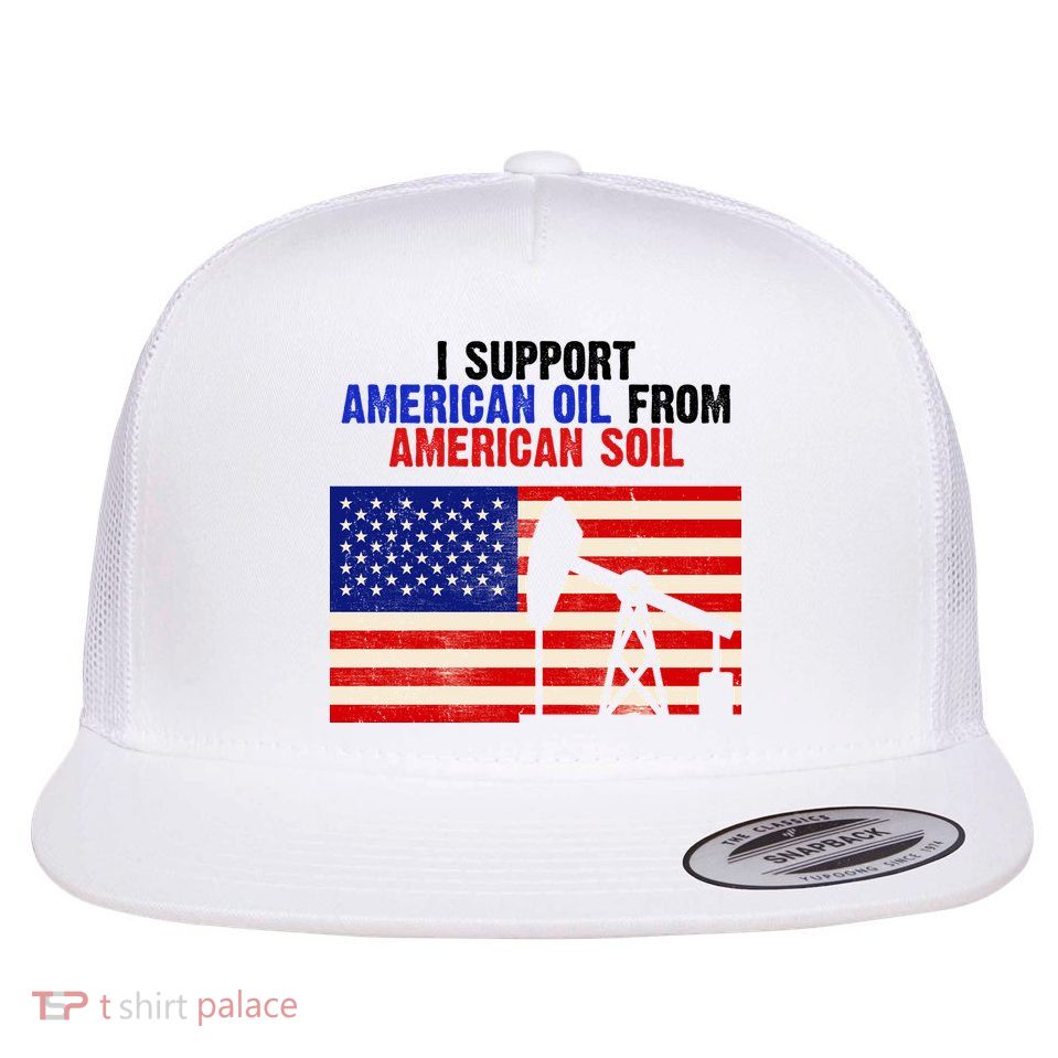 I Support American Oil From American Soil USA Flatbill Hat