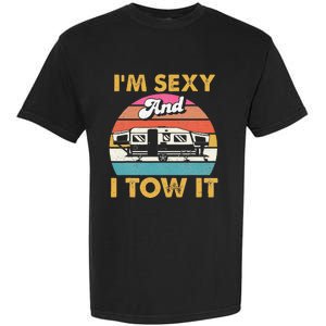 Im Sexy And I Tow It Glamping Glamper Glamorous Camping Garment-Dyed Heavyweight T-Shirt