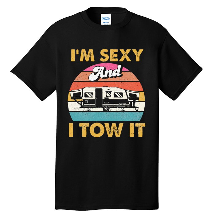 Im Sexy And I Tow It Glamping Glamper Glamorous Camping Tall T-Shirt