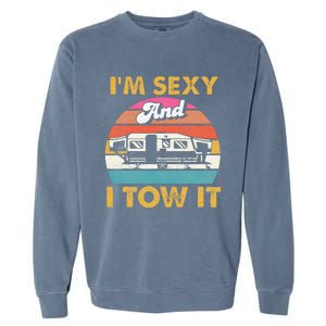 Im Sexy And I Tow It Glamping Glamper Glamorous Camping Garment-Dyed Sweatshirt