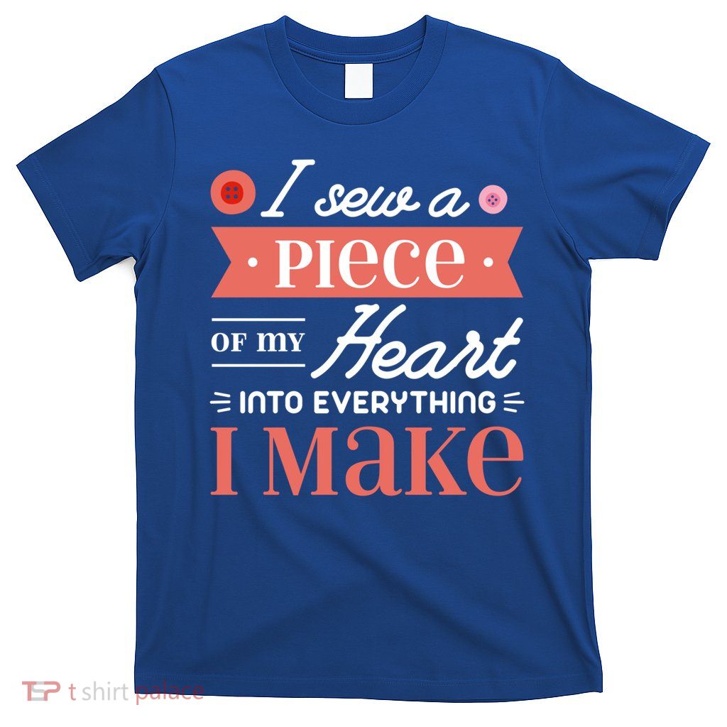 I Sew A Piece Of My Heart Into Everything I Make Quilting Gift T-Shirt