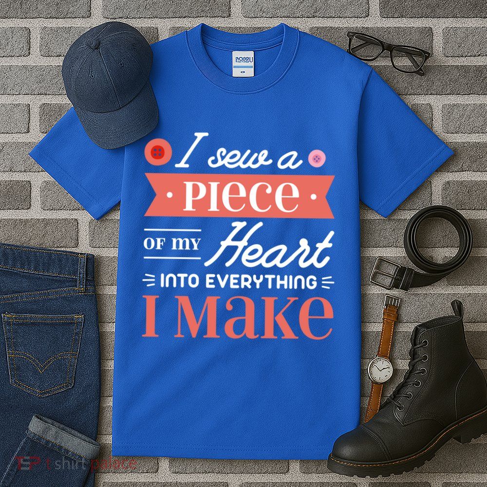I Sew A Piece Of My Heart Into Everything I Make Quilting Gift Tall T-Shirt