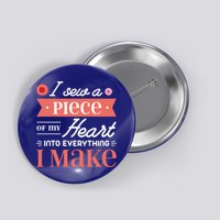 I Sew A Piece Of My Heart Into Everything I Make Quilting Gift Button