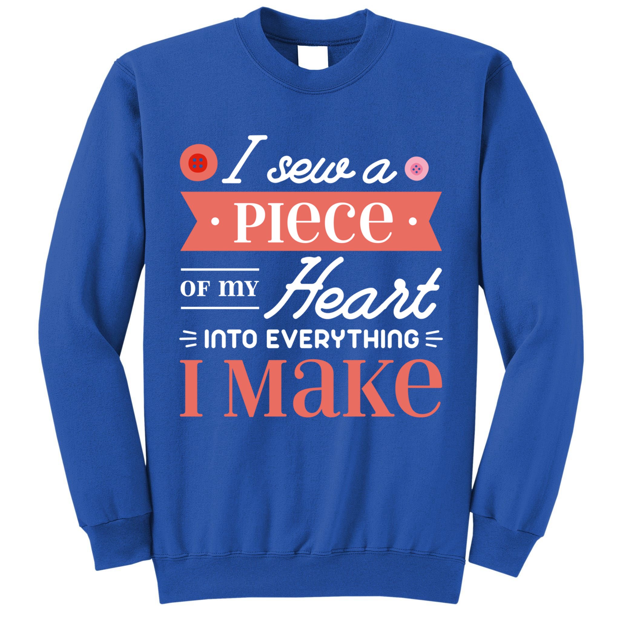 I Sew A Piece Of My Heart Into Everything I Make Quilting Gift Tall Sweatshirt