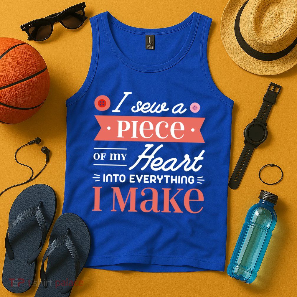 I Sew A Piece Of My Heart Into Everything I Make Quilting Gift Tank Top