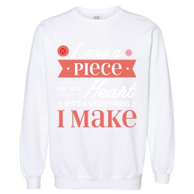 I Sew A Piece Of My Heart Into Everything I Make Quilting Gift Garment-Dyed Sweatshirt