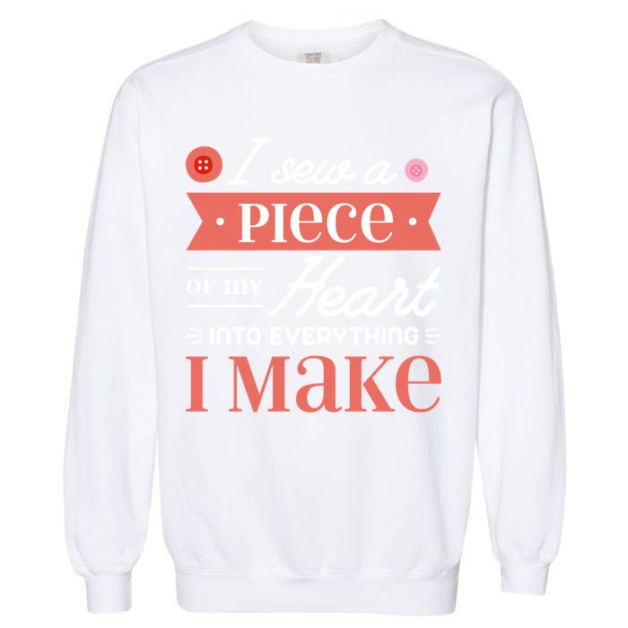 I Sew A Piece Of My Heart Into Everything I Make Quilting Gift Garment-Dyed Sweatshirt
