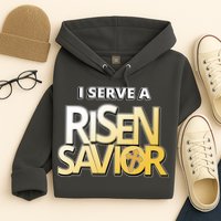 I Serve A Risen Savior Christian Faith Hoodie