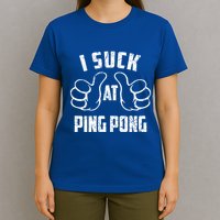 I Suck At Ping Pong Sarcastic Ping Pong Loser Gift T-Shirt