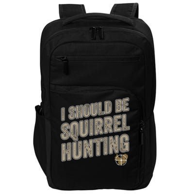 I Should Be Squirrel Hunting Funny Squirrel Hunter Gift Impact Tech Backpack