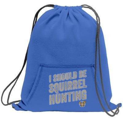 I Should Be Squirrel Hunting Funny Squirrel Hunter Gift Sweatshirt Cinch Pack Bag