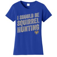 I Should Be Squirrel Hunting Funny Squirrel Hunter Gift Women's T-Shirt