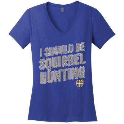 I Should Be Squirrel Hunting Funny Squirrel Hunter Gift Women's V-Neck T-Shirt