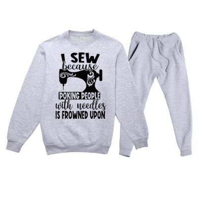 I Sew Because Poking People With Needles Is Frowned Upon Premium Crewneck Sweatsuit Set