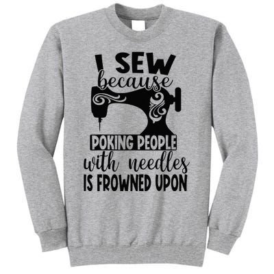 I Sew Because Poking People With Needles Is Frowned Upon Tall Sweatshirt