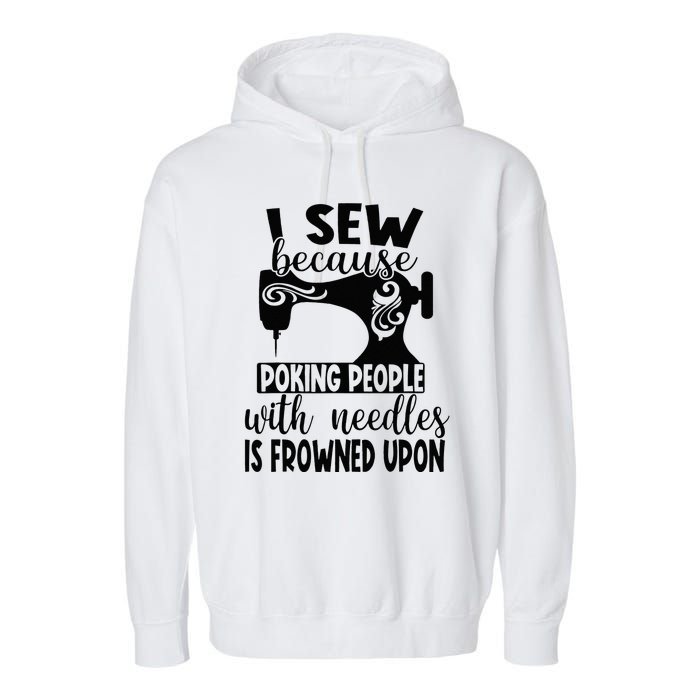 I Sew Because Poking People With Needles Is Frowned Upon Garment-Dyed Fleece Hoodie