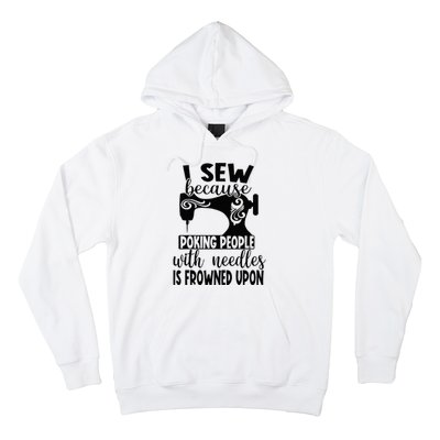 I Sew Because Poking People With Needles Is Frowned Upon Hoodie