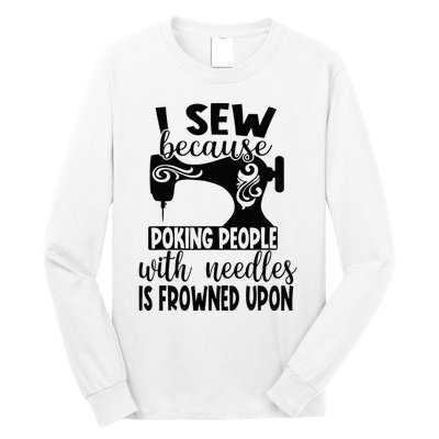 I Sew Because Poking People With Needles Is Frowned Upon Long Sleeve Shirt