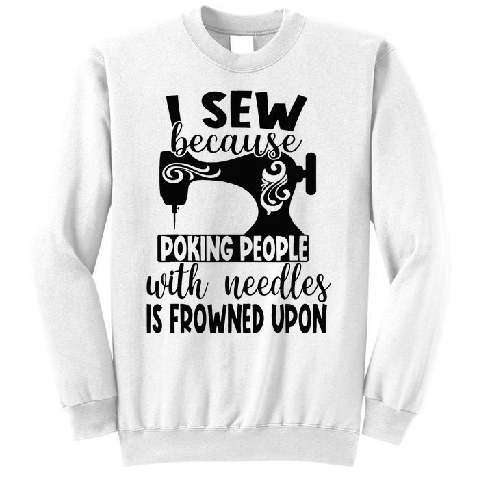 I Sew Because Poking People With Needles Is Frowned Upon Sweatshirt