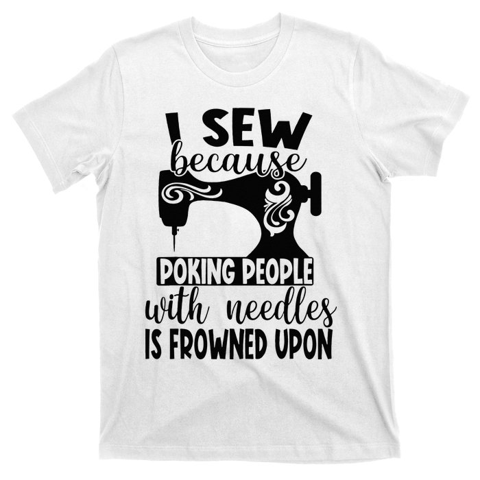 I Sew Because Poking People With Needles Is Frowned Upon T-Shirt