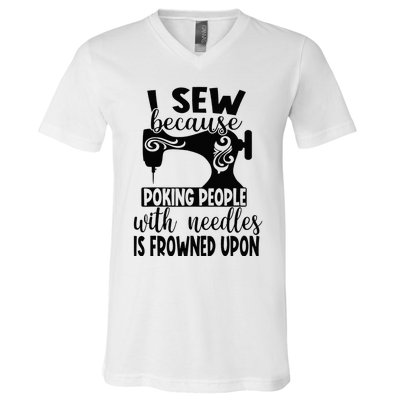 I Sew Because Poking People With Needles Is Frowned Upon V-Neck T-Shirt