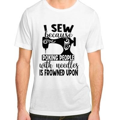 I Sew Because Poking People With Needles Is Frowned Upon Adult ChromaSoft Performance T-Shirt