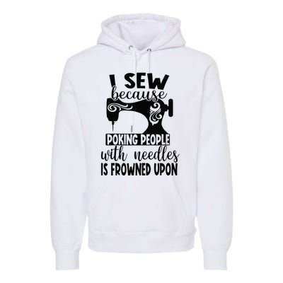 I Sew Because Poking People With Needles Is Frowned Upon Premium Hoodie