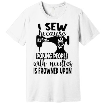 I Sew Because Poking People With Needles Is Frowned Upon Premium T-Shirt