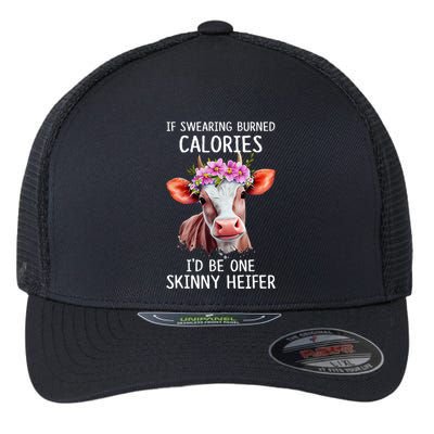 If Swearing Burned Calories I’D Be One Skinny Heifer Flexfit Unipanel Trucker Cap