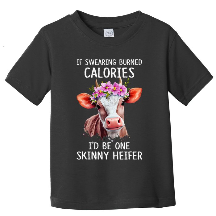If Swearing Burned Calories I’D Be One Skinny Heifer Toddler T-Shirt