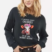 If Swearing Burned Calories I’D Be One Skinny Heifer Cropped Pullover Crew