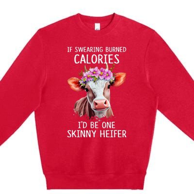 If Swearing Burned Calories I’D Be One Skinny Heifer Premium Crewneck Sweatshirt