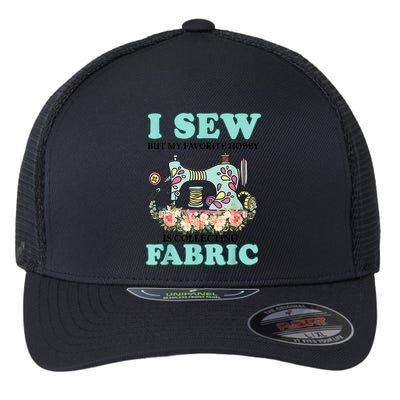 I Sew But My Favorite Hobby Is Collecting Fabric Flexfit Unipanel Trucker Cap