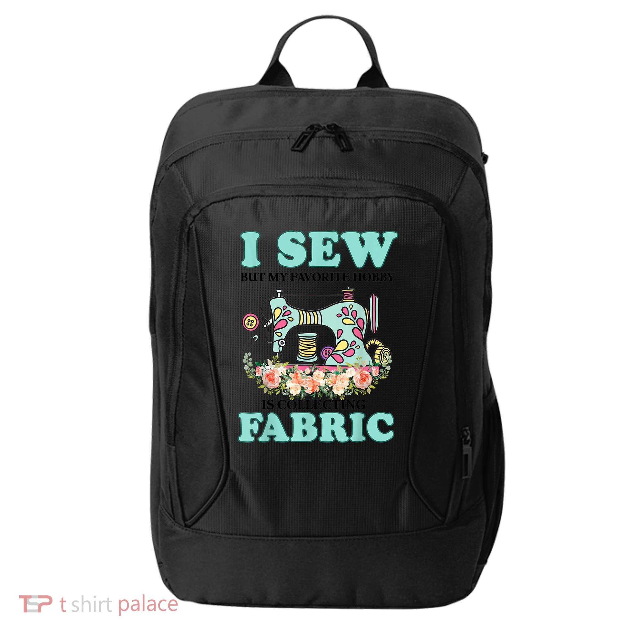 I Sew But My Favorite Hobby Is Collecting Fabric City Backpack