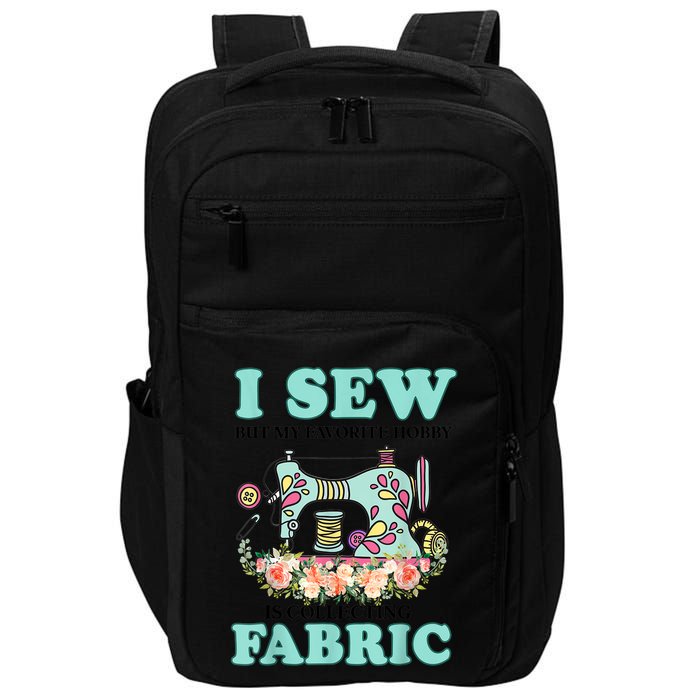 I Sew But My Favorite Hobby Is Collecting Fabric Impact Tech Backpack