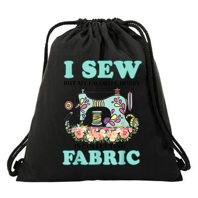 I Sew But My Favorite Hobby Is Collecting Fabric Drawstring Bag