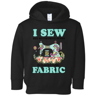 I Sew But My Favorite Hobby Is Collecting Fabric Toddler Hoodie