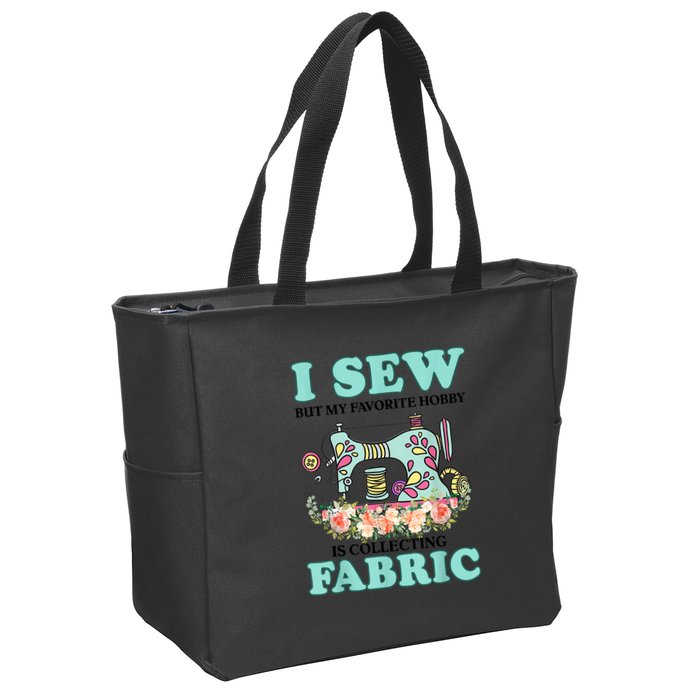 I Sew But My Favorite Hobby Is Collecting Fabric Zip Tote Bag
