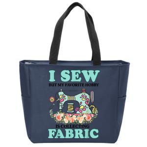 I Sew But My Favorite Hobby Is Collecting Fabric Zip Tote Bag