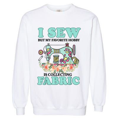 I Sew But My Favorite Hobby Is Collecting Fabric Garment-Dyed Sweatshirt