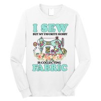 I Sew But My Favorite Hobby Is Collecting Fabric Long Sleeve Shirt