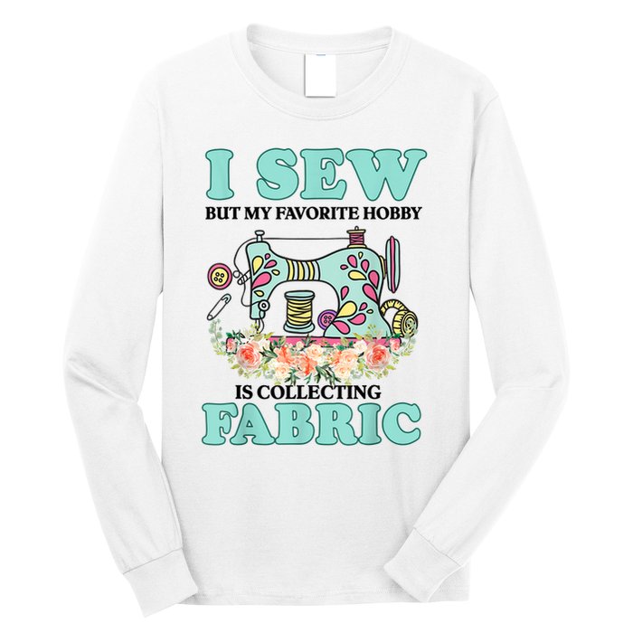 I Sew But My Favorite Hobby Is Collecting Fabric Long Sleeve Shirt