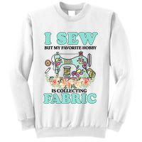 I Sew But My Favorite Hobby Is Collecting Fabric Sweatshirt