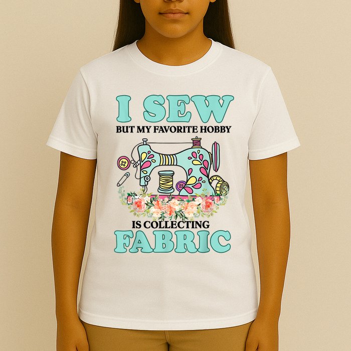 I Sew But My Favorite Hobby Is Collecting Fabric T-Shirt