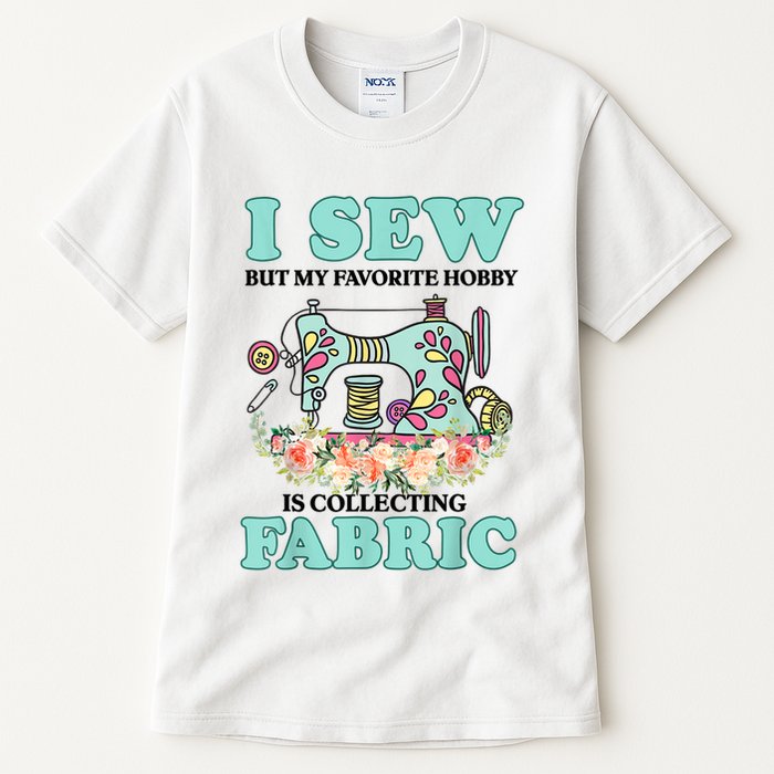 I Sew But My Favorite Hobby Is Collecting Fabric Tall T-Shirt