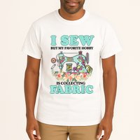 I Sew But My Favorite Hobby Is Collecting Fabric Tall T-Shirt
