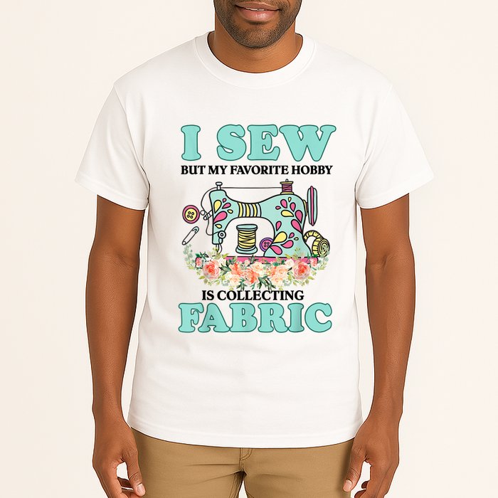 I Sew But My Favorite Hobby Is Collecting Fabric Tall T-Shirt