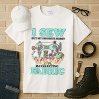 I Sew But My Favorite Hobby Is Collecting Fabric Tall T-Shirt